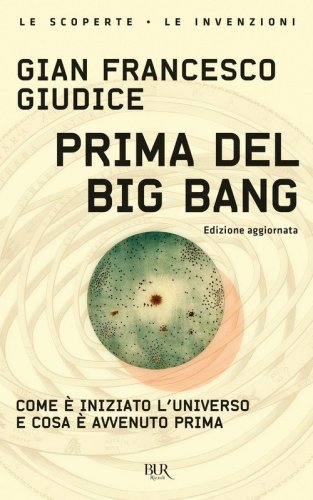 Prima del Big Bang. Come &egrave; iniziato l'universo e cosa &egrave; avvenuto prima