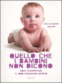 Quello che i bambini non dicono - Come interpretare il loro linguaggio segreto