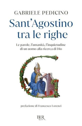 Sant'Agostino tra le righe. Le parole, l'umanit&agrave;, l'inquietudine di un uomo alla ricerca di Dio