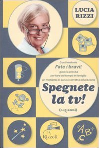 Spegnete la TV! Con il metodo &laquo;Fate i bravi!&raquo;, giochi antichi e nuovissimi per fare del tempo in famiglia in momento di sana e corretta educazione (1-15 anni)