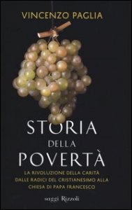 Storia della povertà. La rivoluzione della carità dalle radici del cristianesimo alla Chiesa di papa Francesco