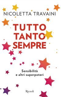 Tutto tanto sempre. Sensibilit&agrave; e altri superpoteri