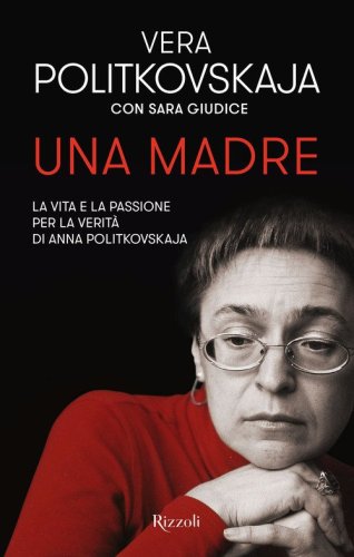 Una madre. La vita e la passione per la verit&agrave; di Anna Politkovskaja
