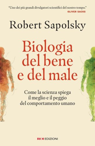 Biologia del bene e del male. Come la scienza spiega il meglio e il peggio del comportamento umano