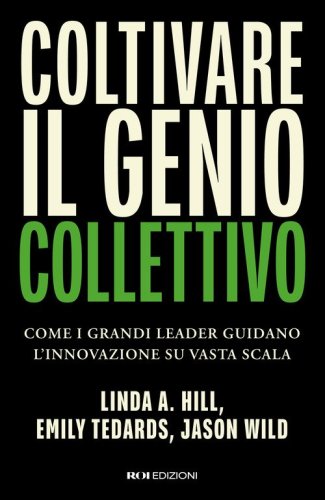 Coltivare il genio collettivo. Come i grandi leader guidano l'innovazione su vasta scala