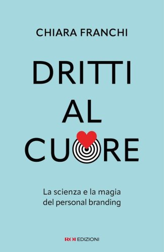 Dritti al cuore. La scienza e la magia del personal branding