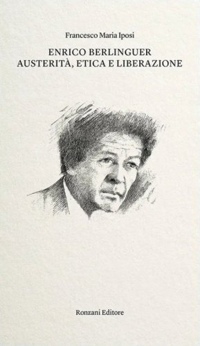Enrico Berlinguer. Austerità, etica e liberazione