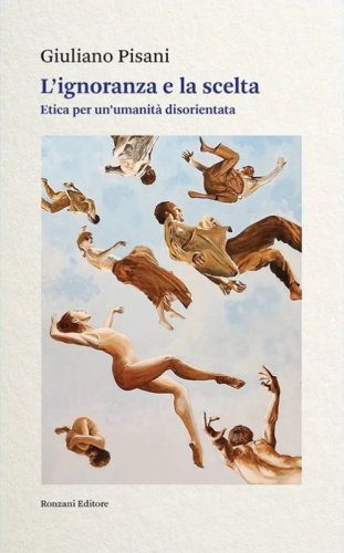 L'ignoranza e la scelta. Etica per un'umanit&agrave; disorientata