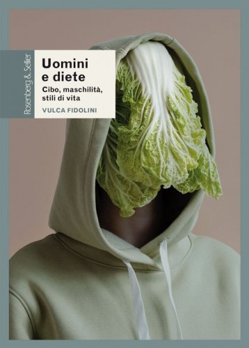 Uomini e diete. Cibo, maschilit&agrave;, stili di vita