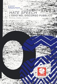 Hate speech. L'odio nel discorso pubblico. Politica, media, societ&agrave;