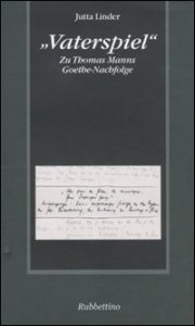 Vaterspiel&raquo; - Zu Thomas Manns Goethe-Nachfolge