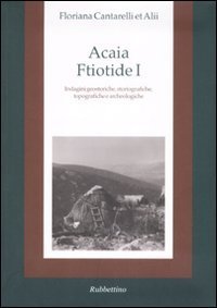 Acaia ftiotide I - Indagini geostoriche, storiografiche, topografiche e archeologiche. Con cartina
