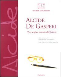 Alcide De Gasperi - Un europeo venuto dal futuro. Catalogo della mostra (Verona, 24 novembre-17 gennaio 2010)