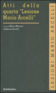 Atti della quarta &laquo;Lezione Mario Arcelli&raquo;