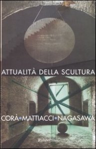 Attualit&agrave; della scultura. Incontro con Bruno Cor&agrave;, Eliseo Mattiacci, Hidetoshi Nagasawa (Catanzaro, 15 aprile 2003)