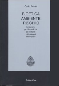 Bioetica, ambiente, rischio. Evidenze, problematicit&agrave;, documenti istituzionali nel mondo