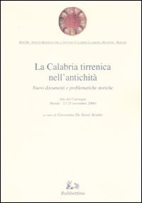 La Calabria tirrenica nell'antichit&agrave; - Nuovi documenti e problematiche storiche. Atti del convegno (Rende, 23-25 novembre 2000)