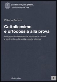 Cattolicesimo e ortodossia alla prova. Interpretazioni dottrinali e strutture ecclesiali a confronto nella realt&agrave; sociale odierna