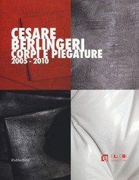 Cesare Berlingeri. Corpi e piegature 2005-2010. Ediz. italiana e inglese