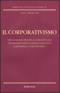 Il corporativismo - Dall'economia liberale al corporativismo. I fondamenti dell'economia corporativa. Capitalismo e corporativismo