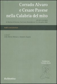 Corrado Alvaro e Cesare Pavese nella Calabria del mito - Atti del convegno (Marina di Gioiosa, 26-28 aprile 2002)