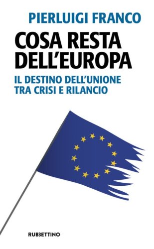 Cosa resta dell'Europa. Il destino dell'Unione tra crisi e rilancio