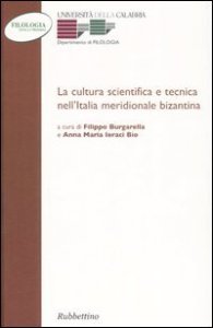 La cultura scientifica e tecnica nell'Italia meridionale bizantina - Atti della 6&ordf; Giornata di studi bizantini (Arcavacata di Rende, 8-9 febbraio 2000)