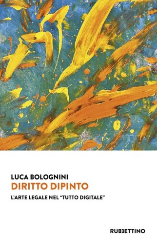 Diritto dipinto. L'arte legale nel &laquo;tutto digitale&raquo;