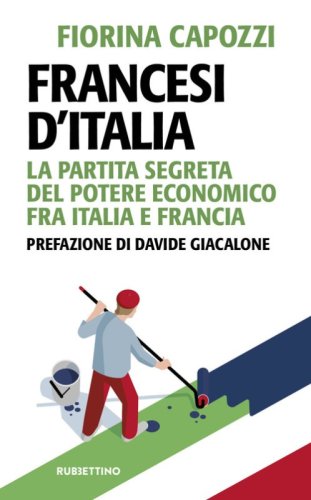 Francesi d'Italia. La partita segreta del potere economico fra Italia e Francia