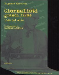 Giornalisti grandi firme. L'et&agrave; del mito