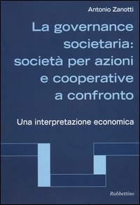 La governance societaria: societ&agrave; per azioni e cooperative a confronto. Una interpretazione economica