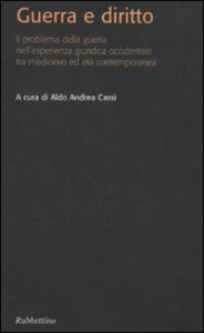 Guerra e diritto - Il problema della guerra nell'esperienza giuridica occidentale tra Medioevo ed et&agrave; contemporanea
