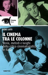Il cinema tra le colonne. Storia, metodi e luoghi della critica cinematografica in Italia