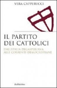 Il partito dei cattolici. Dall'Italia degasperiana alle correnti democristiane