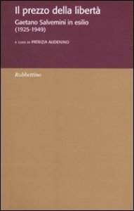 Il prezzo della libert&agrave;. Gaetano Salvemini in esilio (1925-1949)