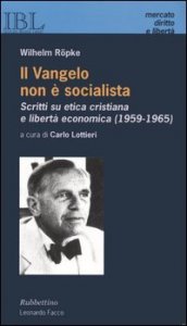 Il vangelo non è socialista. Scritti su etica cristiana e libertà economica (1959-1965)