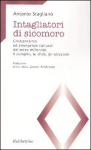 Intagliatori di sicomoro - Cristianesimo ed emergenze culturali del terzo millennio. Il compito, e sfide, gli orizzonti