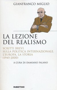 La lezione del realismo. Scritti brevi sulla politica internazionale, l'Europa, la storia (1945-2000)