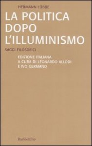La politica dopo l'illuminismo. Saggi filosofici