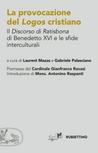 La provocazione del logos cristiano. Il &laquo;Discorso di Ratisbona&raquo; di Benedetto XVI e le sfide interculturali