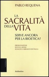 La sacralit&agrave; della vita. Serve ancora per la bioetica?