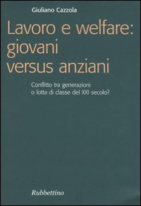 Lavoro e welfare: giovani versus anziani. Conflitto tra generazioni o lotta di classe del XXI secolo?