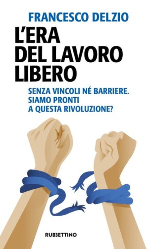 L'era del lavoro libero. Senza vincoli n&eacute; barriere. Siamo pronti a questa rivoluzione?
