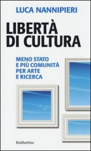 Libert&agrave; di cultura. Meno Stato e pi&ugrave; comunit&agrave; per arte e ricerca
