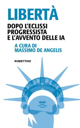 Libert&agrave;. Dopo l'eclissi progressista e l'avvento delle IA