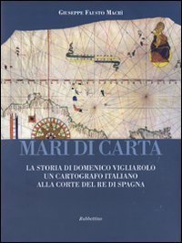 Mari di carta. La storia di Domenico Vigliarolo: un cartografo italiano alla corte del Re di Spagna