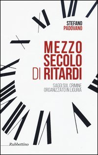 Mezzo secolo di ritardi. Saggi sul crimine organizzato in Liguria