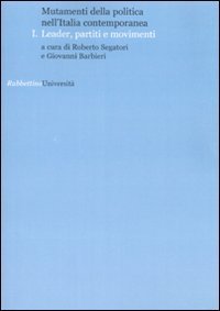 Mutamenti della politica nell'Italia contemporanea - Leader, partiti e movimenti. Vol. 1