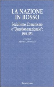 La nazione in rosso. Socialismo, comunismo e &laquo;questione nazionale&raquo;: 1889-1953