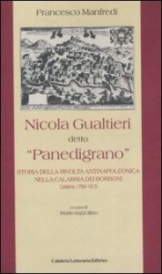 Nicola Gualtieri detto &laquo;Panedigrano&raquo;. Storia della rivolta antinapoleonica nella Calabria dei Borboni. Calabria 1799-1815